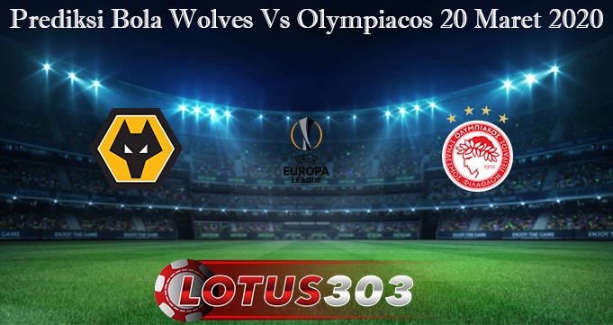 Prediksi Bola Wolves Vs Olympiacos 20 Maret 2020