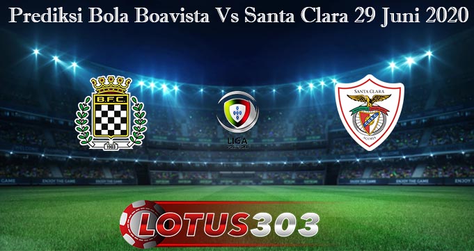 Prediksi Bola Boavista Vs Santa Clara 29 Juni 2020