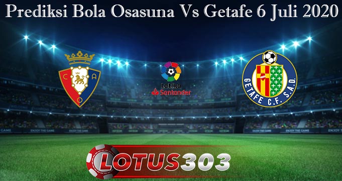 Prediksi Bola Osasuna Vs Getafe 6 Juli 2020