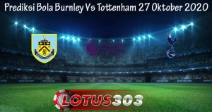 Prediksi Bola Burnley Vs Tottenham 27 Oktober 2020