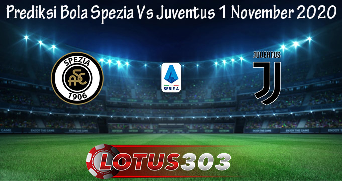 Prediksi Bola Spezia Vs Juventus 1 November 2020