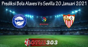 Prediksi Bola Alaves Vs Sevilla 20 Januari 2021