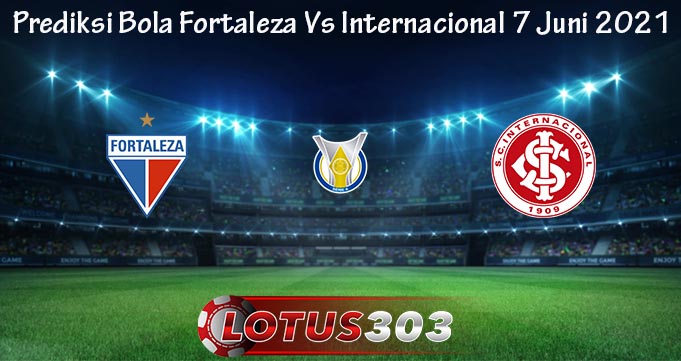 Prediksi Bola Fortaleza Vs Internacional 7 Juni 2021