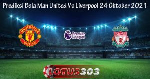 Prediksi Bola Man United Vs Liverpool 24 Oktober 2021