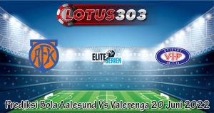 Prediksi Bola Aalesund Vs Valerenga 20 Juni 2022