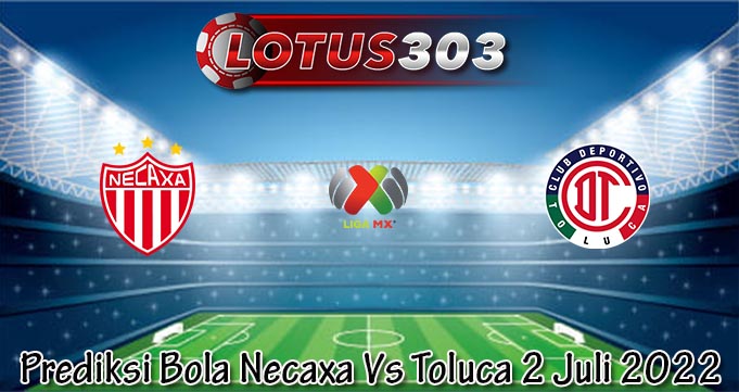 Prediksi Bola Necaxa Vs Toluca 2 Juli 2022