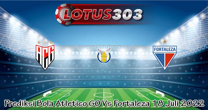 Prediksi Bola Atletico GO Vs Fortaleza 18 Juli 2022