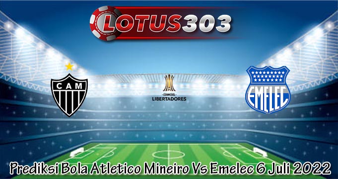 Prediksi Bola Atletico Mineiro Vs Emelec 6 Juli 2022