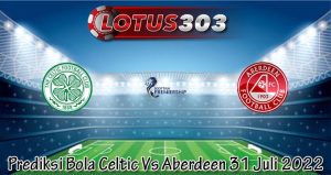 Prediksi Bola Celtic Vs Aberdeen 31 Juli 2022