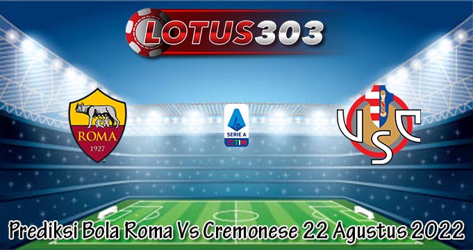 Prediksi Bola Roma Vs Cremonese 22 Agustus 2022