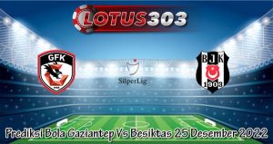 Prediksi Bola Gaziantep Vs Besiktas 25 Desember 2022