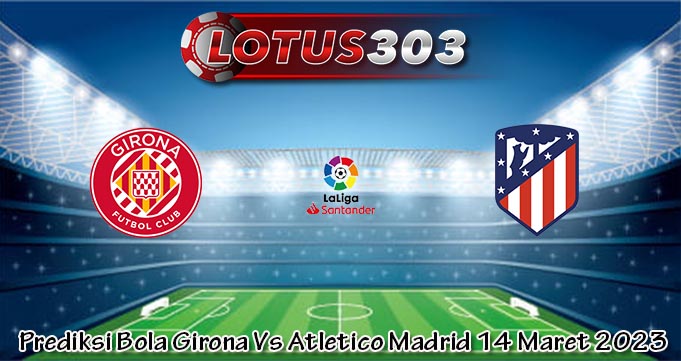 Prediksi Bola Girona Vs Atletico Madrid 14 Maret 2023