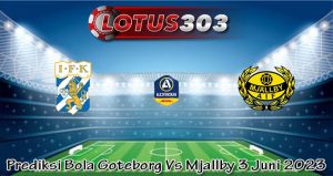 Prediksi Bola Goteborg Vs Mjallby 3 Juni 2023