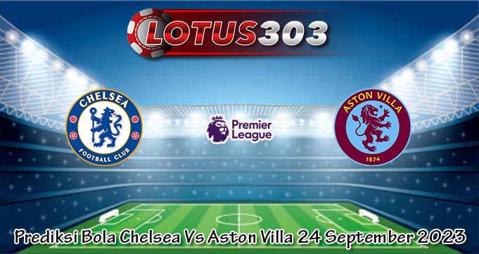 Prediksi Bola Chelsea Vs Aston Villa 24 September 2023