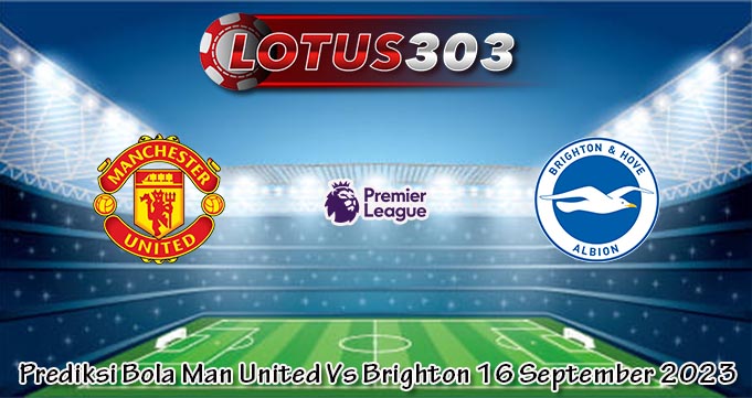 Prediksi Bola Man United Vs Brighton 16 September 2023