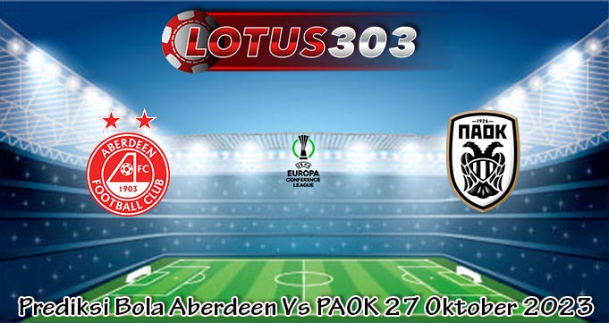 Prediksi Bola Aberdeen Vs PAOK 27 Oktober 2023