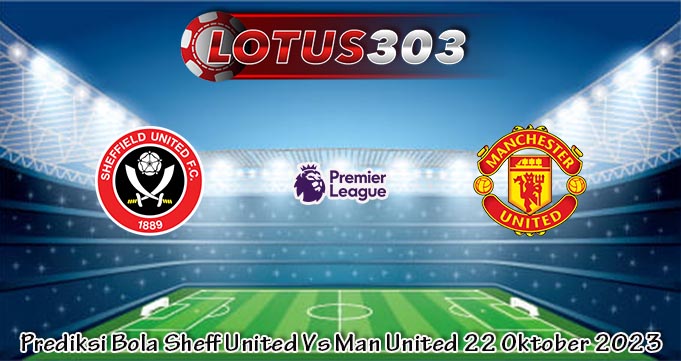 Prediksi Bola Sheff United Vs Man United 22 Oktober 2023