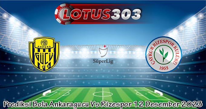 Prediksi Bola Ankaragucu Vs Rizespor 12 Desember 2023