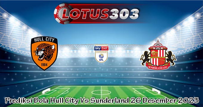 Prediksi Bola Hull City Vs Sunderland 26 Desember 2023