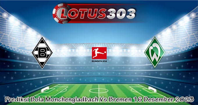 Prediksi Bola Monchengladbach Vs Bremen 16 Desember 2023