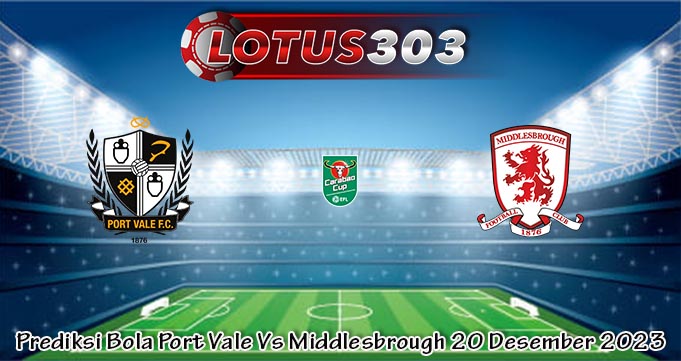 Prediksi Bola Port Vale Vs Middlesbrough 20 Desember 2023