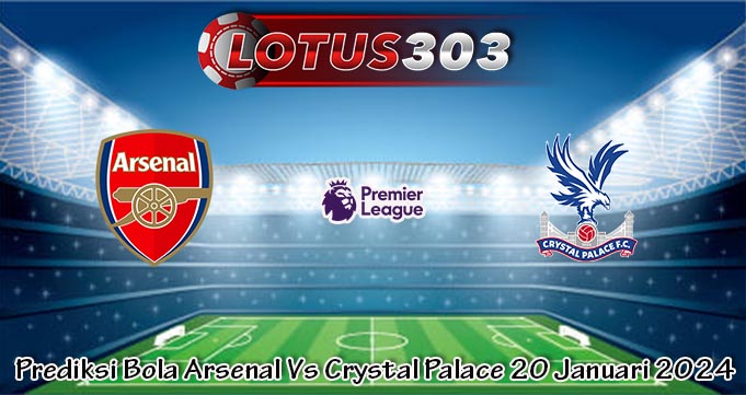 Prediksi Bola Arsenal Vs Crystal Palace 20 Januari 2024