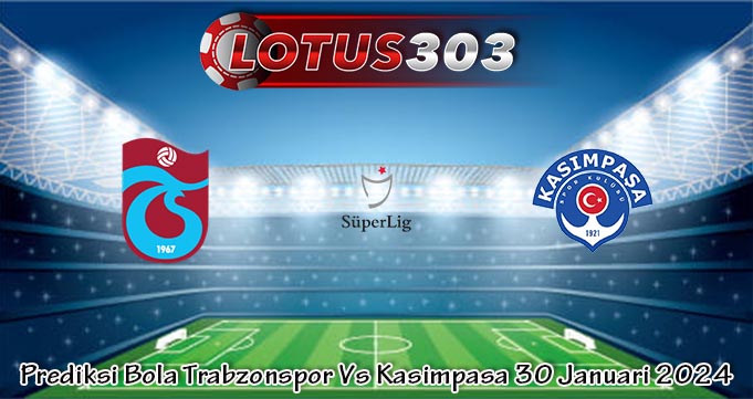 Prediksi Bola Trabzonspor Vs Kasimpasa 30 Januari 2024