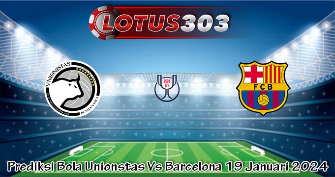 Prediksi Bola Unionstas Vs Barcelona 19 Januari 2024