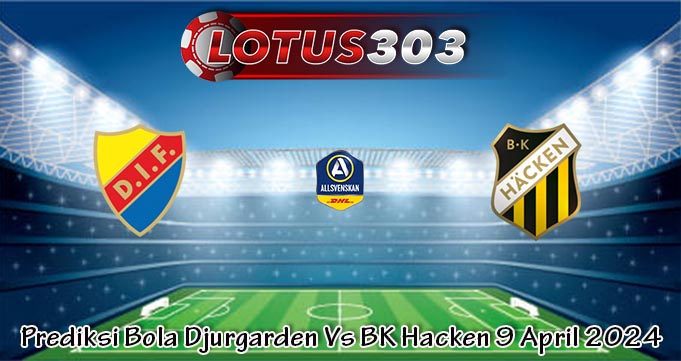 Prediksi Bola Djurgarden Vs BK Hacken 9 April 2024