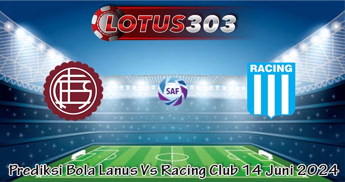 Prediksi Bola Lanus Vs Racing Club 14 Juni 2024