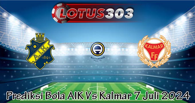 Prediksi Bola AIK Vs Kalmar 7 Juli 2024