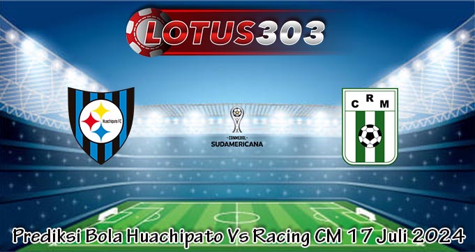 Prediksi Bola Huachipato Vs Racing CM 17 Juli 2024