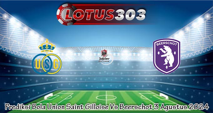 Prediksi Bola Union Saint Gilloise Vs Beerschot 3 Agustus 2024