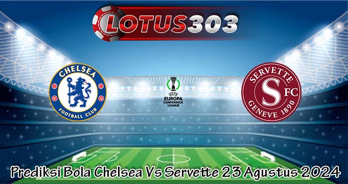 Prediksi Bola Chelsea Vs Servette 23 Agustus 2024