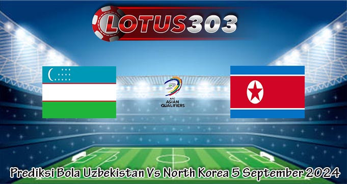 Prediksi Bola Uzbekistan Vs North Korea 5 September 2024