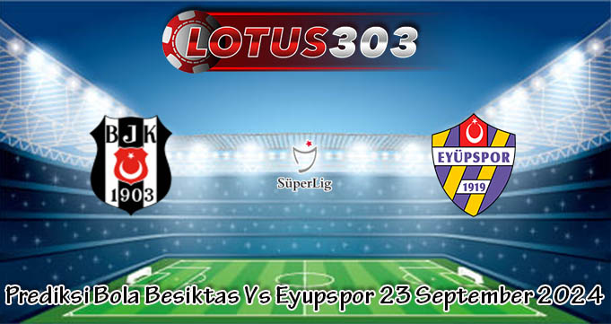 Prediksi Bola Besiktas Vs Eyupspor 23 September 2024