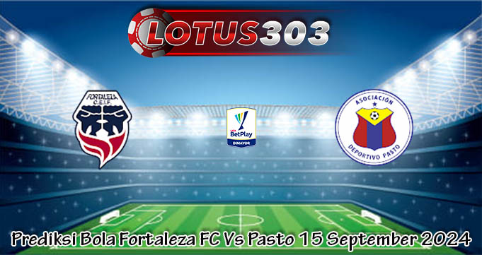 Prediksi Bola Fortaleza FC Vs Pasto 15 September 2024