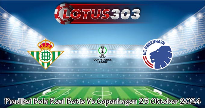 Prediksi Bola Real Betis Vs Copenhagen 25 Oktober 2024