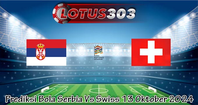 Prediksi Bola Serbia Vs Swiss 13 Oktober 2024